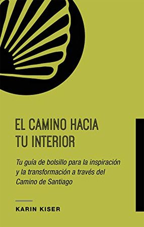 El camino hacia tu interior: Tu guía de bolsillo para la inspiración y la transformación a través del Camino de Santiago